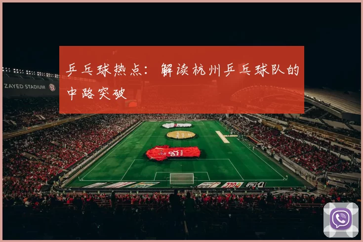 乒乓球热点：解读杭州乒乓球队的中路突破
